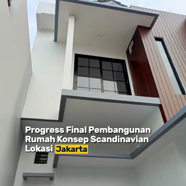 Jasa Kontruksi Progress Final Pengerjaan Bangunan Rumah Konsep Scandinavial Di Jakarta 9