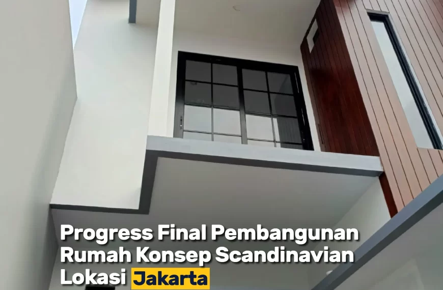 Jasa Kontruksi Progress Final Pengerjaan Bangunan Rumah Konsep Scandinavial Di Jakarta 9